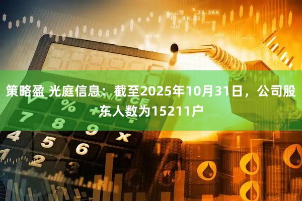 策略盈 光庭信息：截至2025年10月31日，公司股东人数为15211户